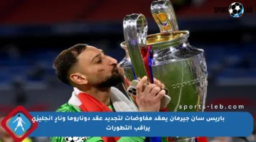 باريس سان جيرمان يعقد مفاوضات لتجديد عقد دوناروما ونادٍ إنجليزي يراقب التطورات